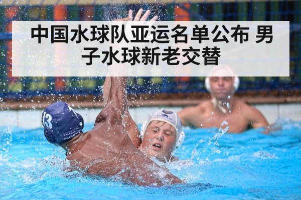 中国水球队亚运名单公布 男子水球新老交替 | jiuyouhui