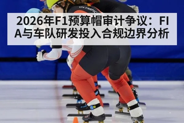 2026年F1预算帽审计争议：FIA与车队研发投入合规边界分析 | jiuyouhui